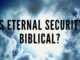 Is Eternal Security Biblical